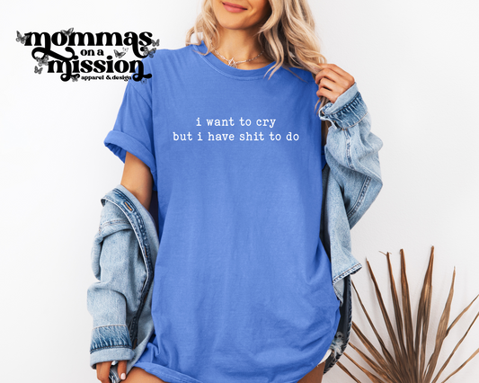 i want to cry but i have shit to do